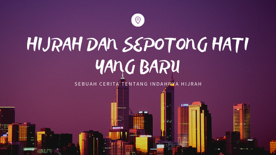 Hijrah dan sepotong hati yang baru